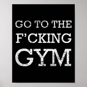 Go To F'cking Gym Quote Tee Funny Workout Motivati Poster