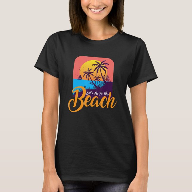 Go To The Beach I Surfer Beach Vacationer Tourist  T-Shirt (Front)