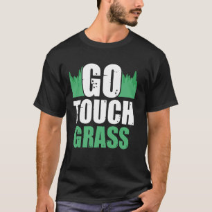 Go Touch Grass Outside Meme Funny Joke Touch Grass T-Shirt
