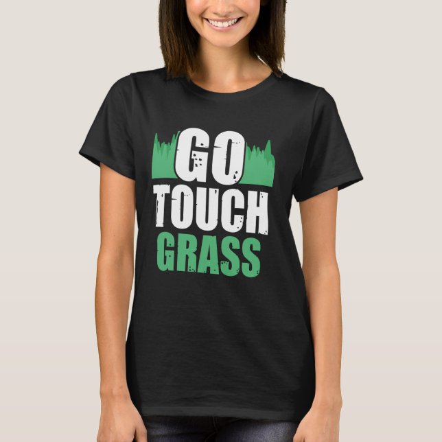 Go Touch Grass Outside Meme Funny Joke Touch Grass T-Shirt (Front)