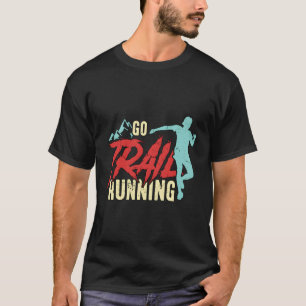 Go Trail Running Ultra Marathoner Athletes Trail R T-Shirt