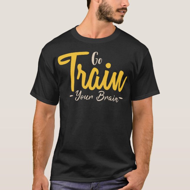 Go train your brain 1 T-Shirt (Front)
