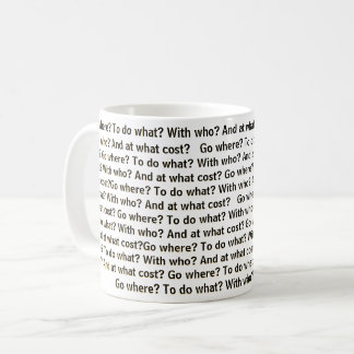 Go where? To do what? With who? And at what cost? Coffee Mug