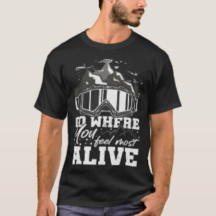 Go Where You Feel Most Alive Mountain Hiker Hiking T-Shirt