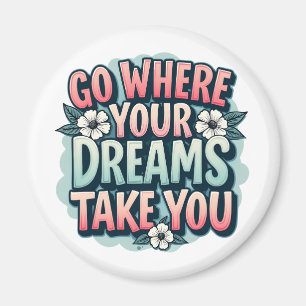 Go Where Your Dreams Take You Motivation Quotes Magnet
