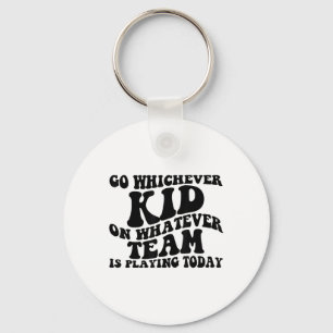 Go Whichever Kid Playing Whatever Team Is Playing Keychain