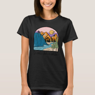 Go Wild For A While Adventure Is Calling Mountain  T-Shirt