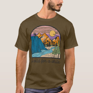 Go Wild For A While Hiking Camping Adventure T-Shirt