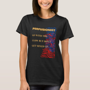  Go With The Flow - Perfusionist T-Shirt