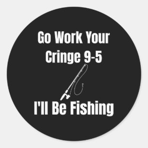 Go Work Your Cringe 9-5 I'll Be Fishing Meme Funny Classic Round Sticker