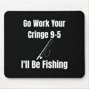 Go Work Your Cringe 9-5 I'll Be Fishing Meme Funny Mouse Pad