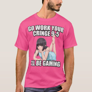 Go Work Your Cringe 9-5 I'Ll Be Gaming Meme T-Shirt