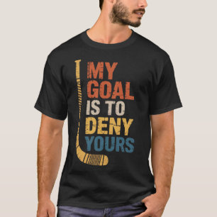 Goal Is To Deny Your Hockey Player Team Hockey Lov T-Shirt