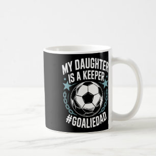 Goal Keeper Dad Soccer Lover Team, My Daughter Is  Coffee Mug