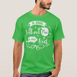 Goal Plan Wisdom Quotes Typography Life Quotes T-Shirt