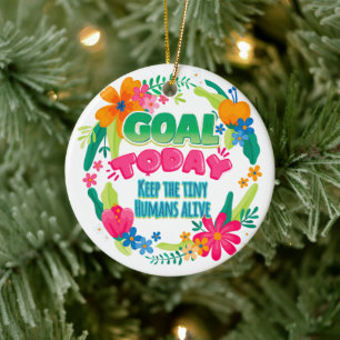 Goal Today Keep The Tiny Humans Alive Ceramic Ornament