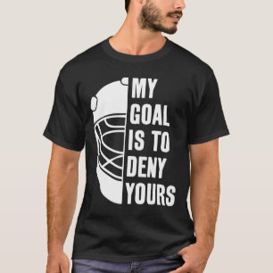 Goalie My Goal Is To Deny Yours Ice Hockey Goalkee T-Shirt