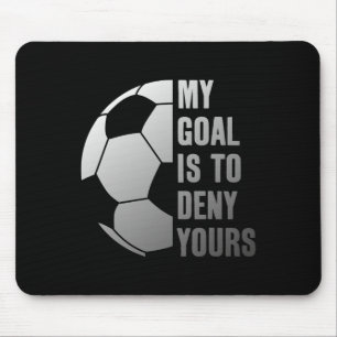 Goalie My Goal Is To Deny Yours Soccer Goalkeeper Mouse Pad
