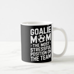 Goalkeeper Mother, The Most Stressful Position On Coffee Mug