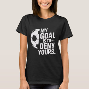 Goalkeeper My Goal Is To Deny Yours Soccer Save Sq T-Shirt