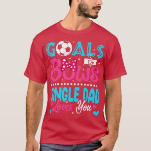 Goals Or Bows Funny Single Dad Loves You Gender Re T-Shirt