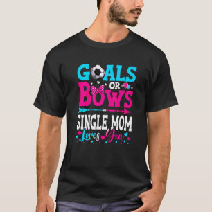 Goals Or Bows  Single Mom Loves You Gender Reveal  T-Shirt