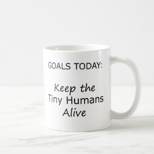 Goals today Keep the tiny humans alive Coffee Mug
