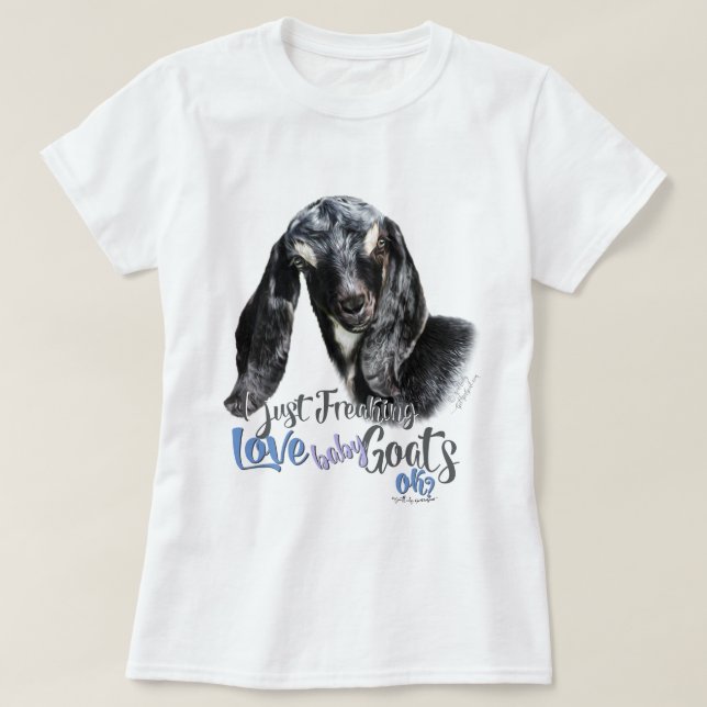 GOAT LOVE | I Just Freaking LOVE Baby Goats OK T-S T-Shirt (Design Front)