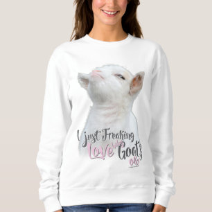 GOAT LOVER I Just Freaking LOVE Baby Goats OK Sweatshirt