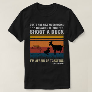 Goats Are Like Mushrooms If You Shoot A Duck T-Shirt