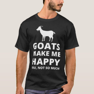 Goats Make Me Happy You Not So Much T-Shirt