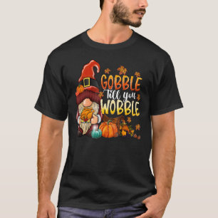 Gobble Gobble Til You Wobble Thanksgiving Day Turk T-Shirt