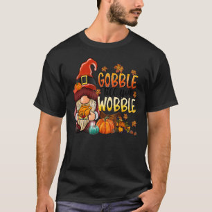 Gobble Gobble Til You Wobble Thanksgiving Day Turk T-Shirt