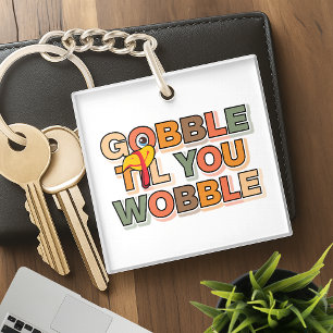 Gobble Gobble Till You Wobble Funny Thanksgiving Keychain
