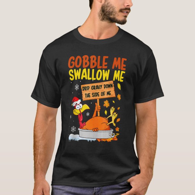 Gobble Me Swallow Me Drip Gravy Down The Side Of M T-Shirt (Front)