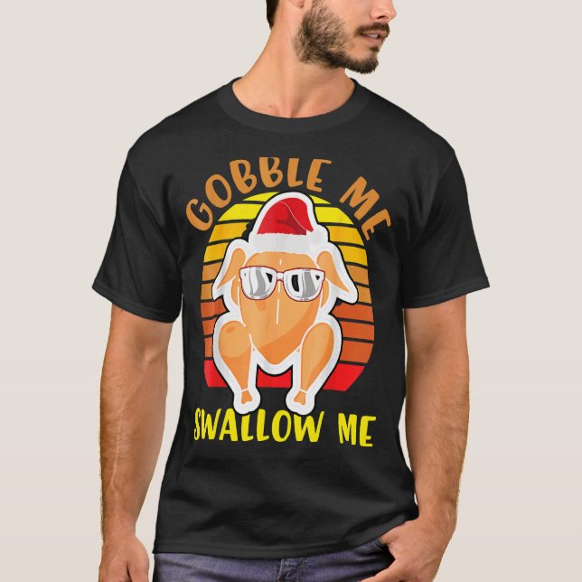 Gobble Me Swallow Me Drip Gravy Down The Side Of M T-Shirt (Front)