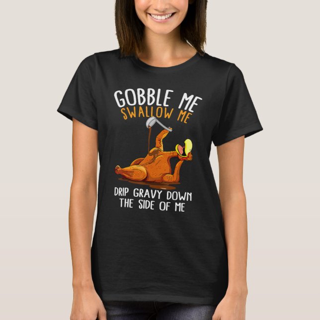 Gobble Me Swallow Me Drip Gravy Down The Side Of M T-Shirt (Front)