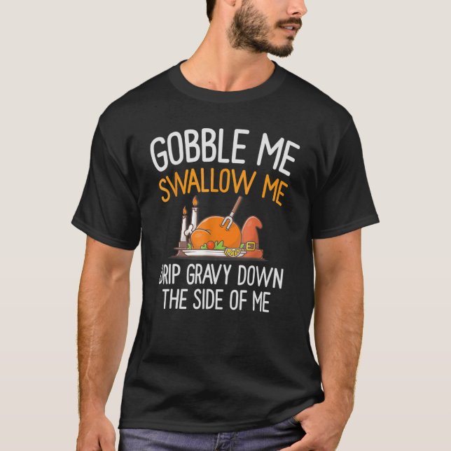 Gobble Me Swallow Me Drip Gravy Down The Side Of M T-Shirt (Front)