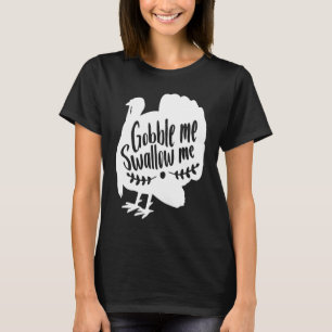 Gobble Me Swallow Me Thanksgiving Day Turkey T-Shirt