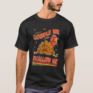 Gobble Me Swallow Me  Thanksgiving Turkey 3 T-Shirt