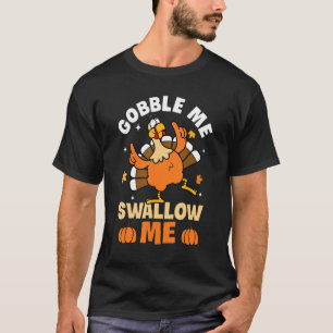 Gobble Me Swallow Me Turkey Autumn Fall Thanksgivi T-Shirt