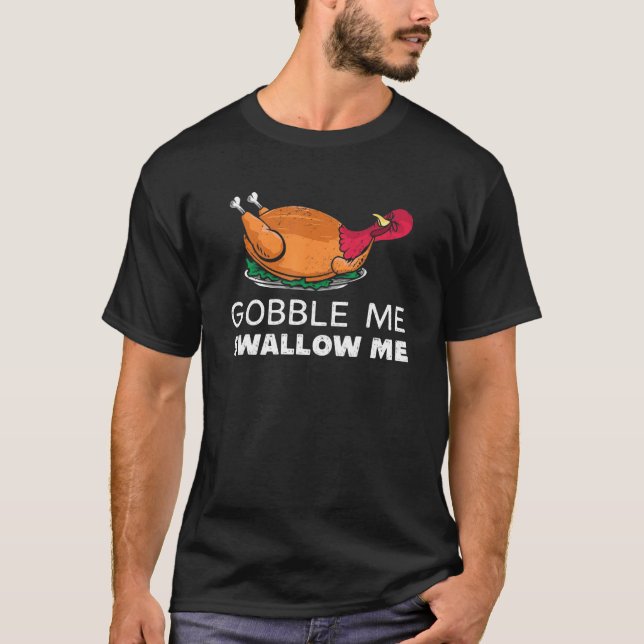 Gobble Me Swallow Me  Turkey Happy Thanksgiving T-Shirt (Front)