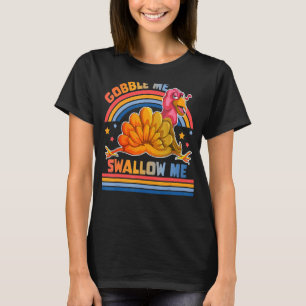 Gobble Me Swallow Me   Turkey Thanksgiving T-Shirt