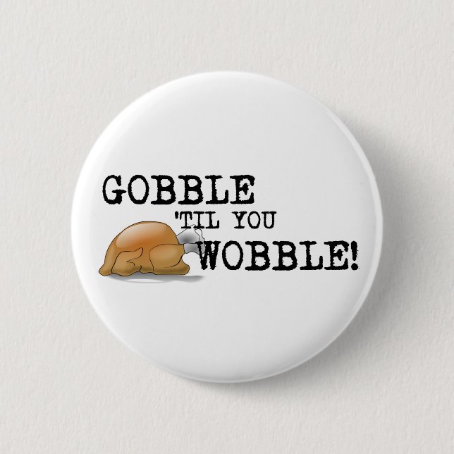 Gobble Til You Wobble! 2 Inch Round Button (Front)