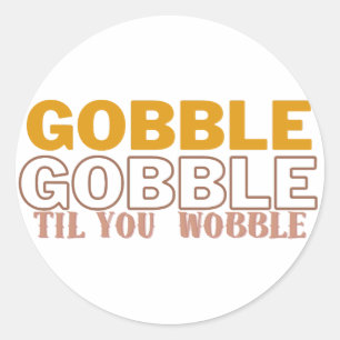 Gobble Til You Wobble Classic Round Sticker