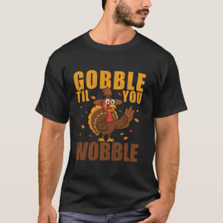 Gobble Til You Wobble Funny Thanksgiving Turkey T  T-Shirt
