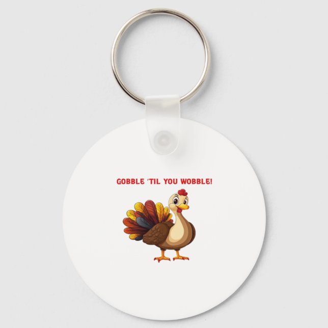 Gobble �Til You Wobble Funny Turkey Classic T-Shir Keychain (Front)