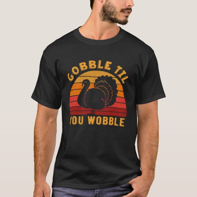 Gobble til you wobble Funny Turkey Thanksgiving Da T-Shirt (Front)