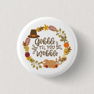 Gobble Til You Wobble Happy Thanksgiving 1 Inch Round Button