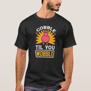 Gobble Til You Wobble Happy Thanksgiving Day 2 T-Shirt